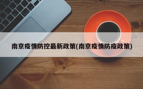 南京疫情防控最新政策(南京疫情防疫政策)